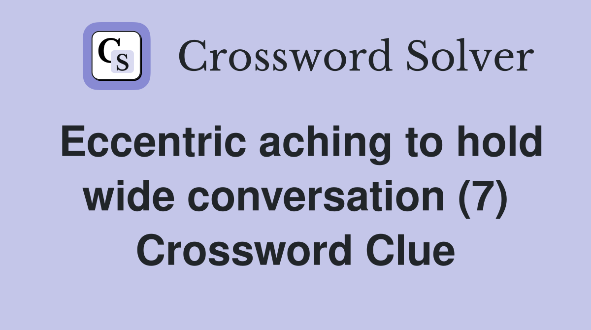 Eccentric aching to hold wide conversation (7) Crossword Clue