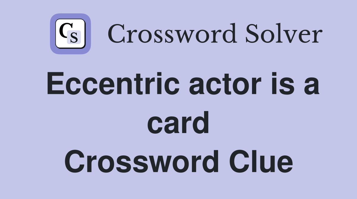Eccentric actor is a card Crossword Clue