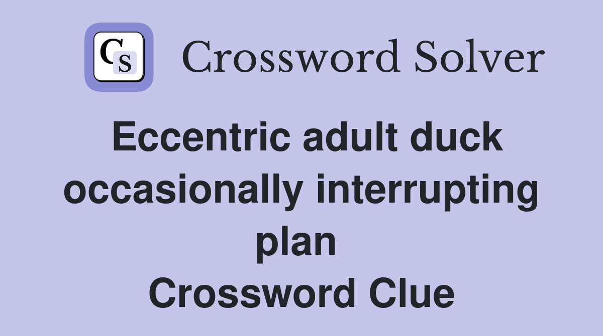 Eccentric adult duck occasionally interrupting plan  Crossword Clue