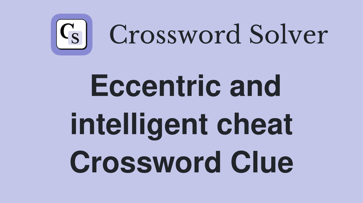 Eccentric and intelligent cheat Crossword Clue