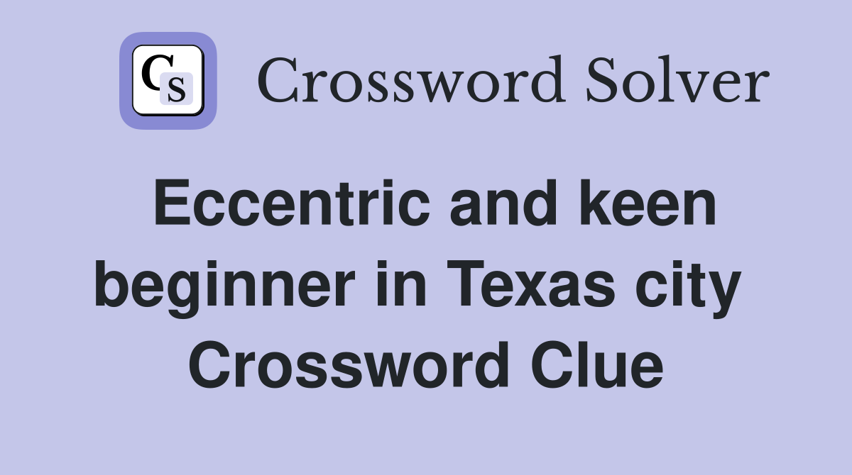 Eccentric and keen beginner in Texas city  Crossword Clue