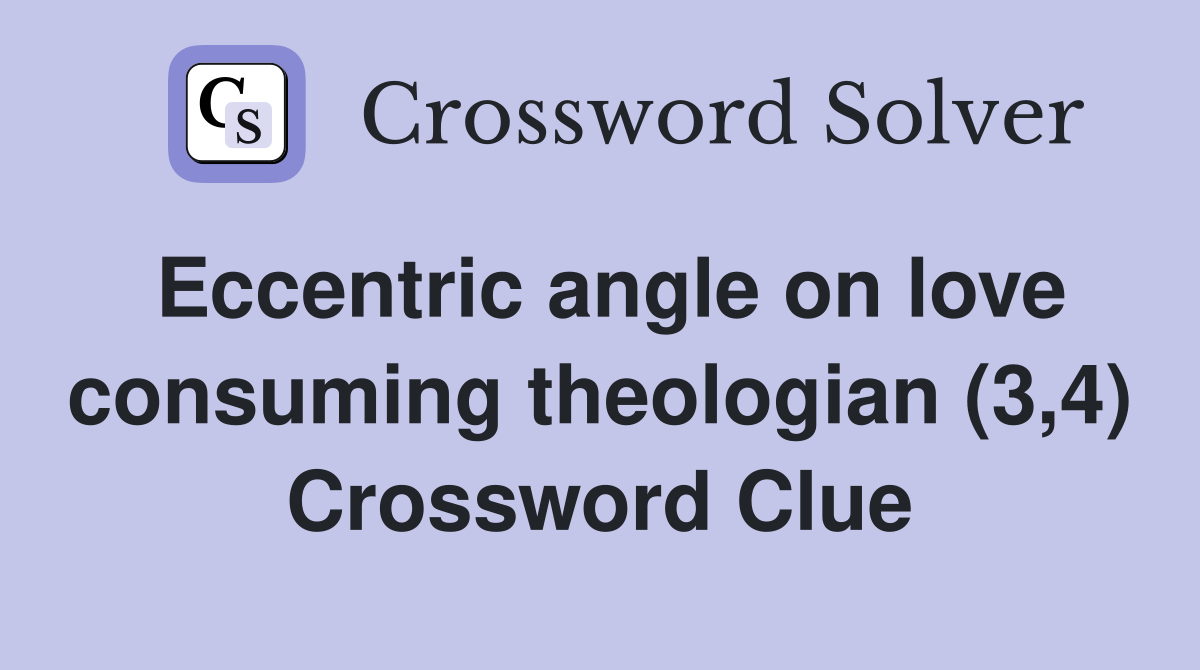 Eccentric angle on love consuming theologian (3,4) Crossword Clue