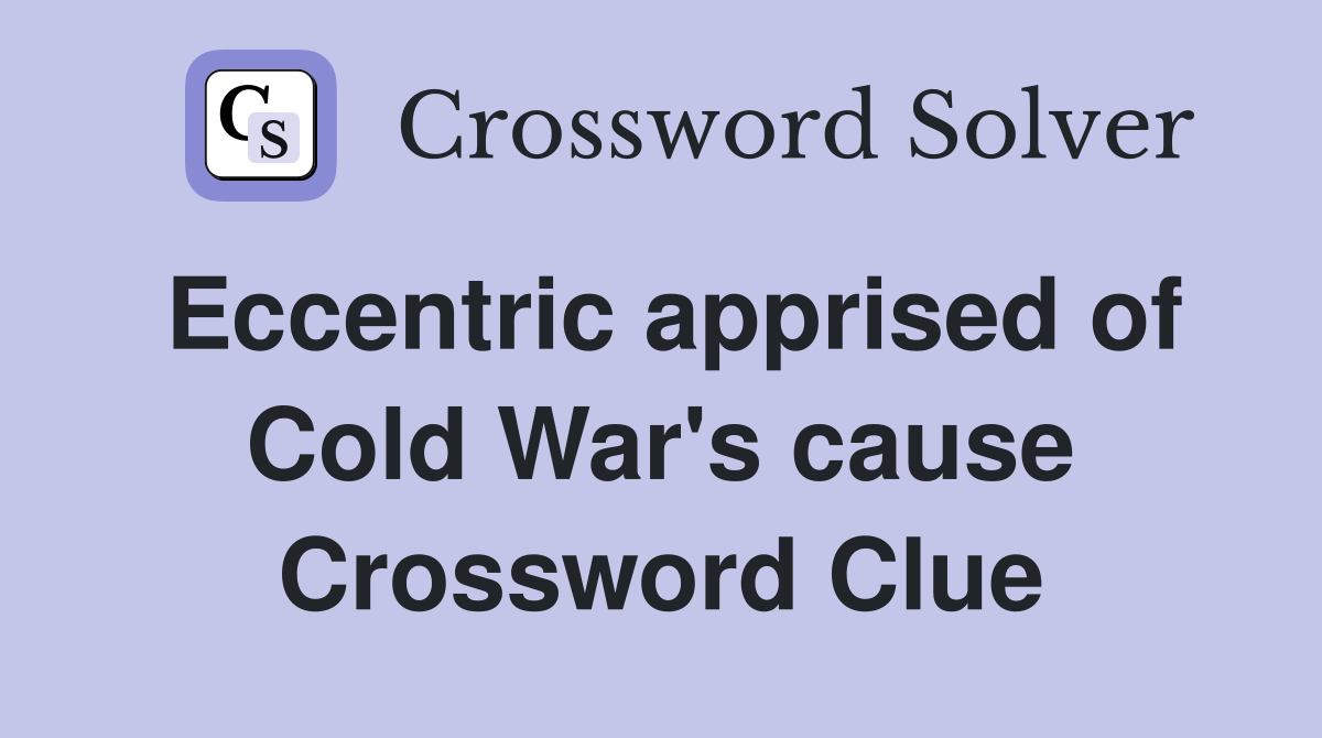 Eccentric apprised of Cold War's cause Crossword Clue
