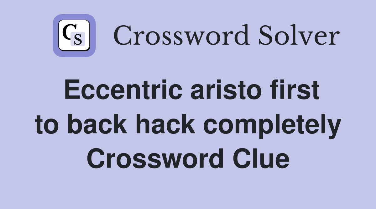 Eccentric aristo first to back hack completely Crossword Clue