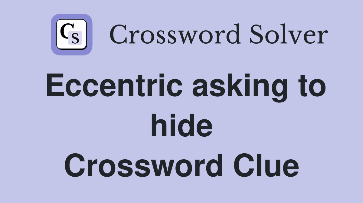 Eccentric asking to hide Crossword Clue