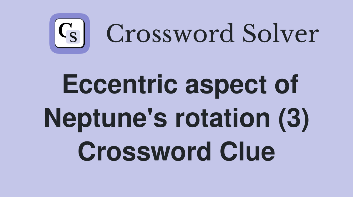Eccentric aspect of Neptune's rotation (3) Crossword Clue