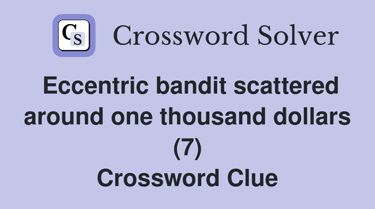 Eccentric bandit scattered around one thousand dollars (7) Crossword Clue