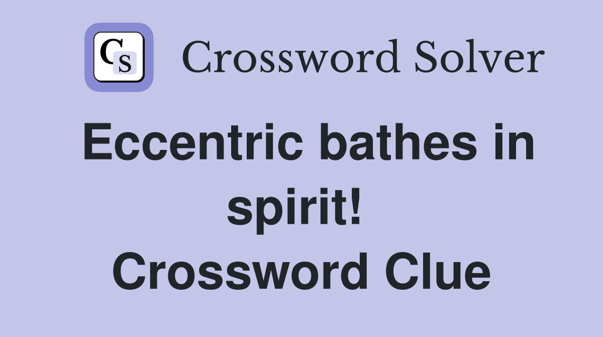 Eccentric bathes in spirit!  Crossword Clue