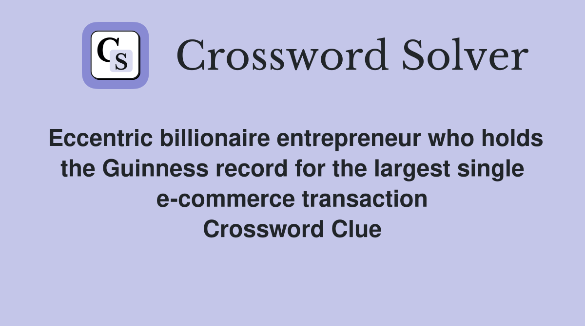 Eccentric billionaire entrepreneur who holds the Guinness record for the largest single e-commerce transaction Crossword Clue