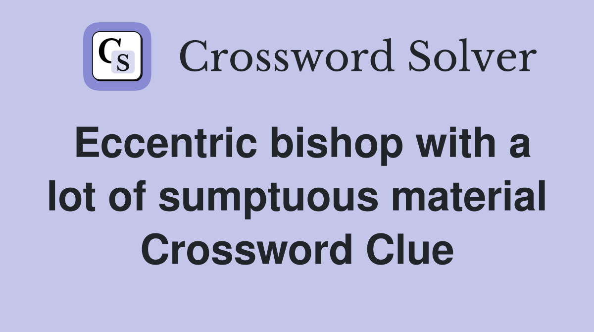 Eccentric bishop with a lot of sumptuous material Crossword Clue