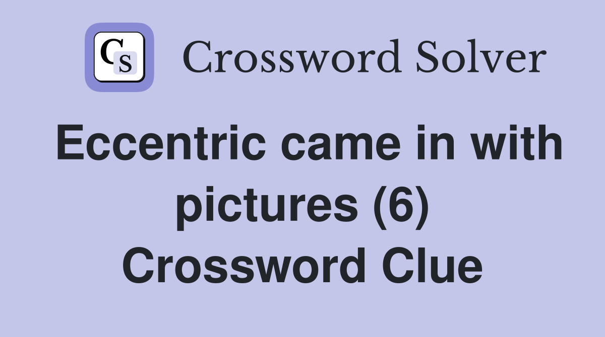 Eccentric came in with pictures (6) Crossword Clue
