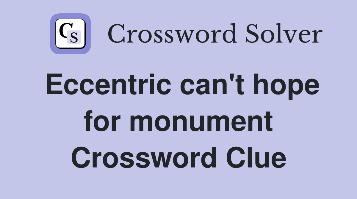 Eccentric can't hope for monument Crossword Clue