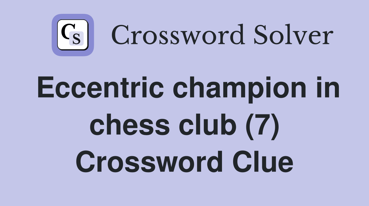 Eccentric champion in chess club (7) Crossword Clue