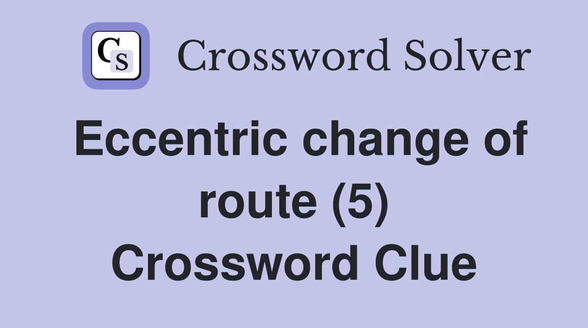 Eccentric change of route (5) Crossword Clue