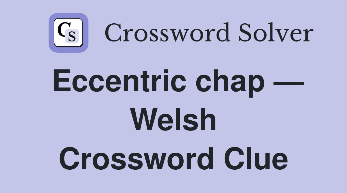 Eccentric chap — Welsh Crossword Clue
