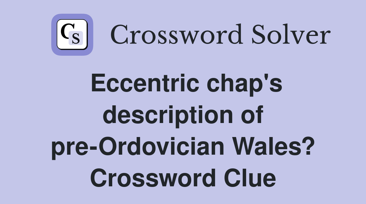 Eccentric chap's description of pre-Ordovician Wales? Crossword Clue