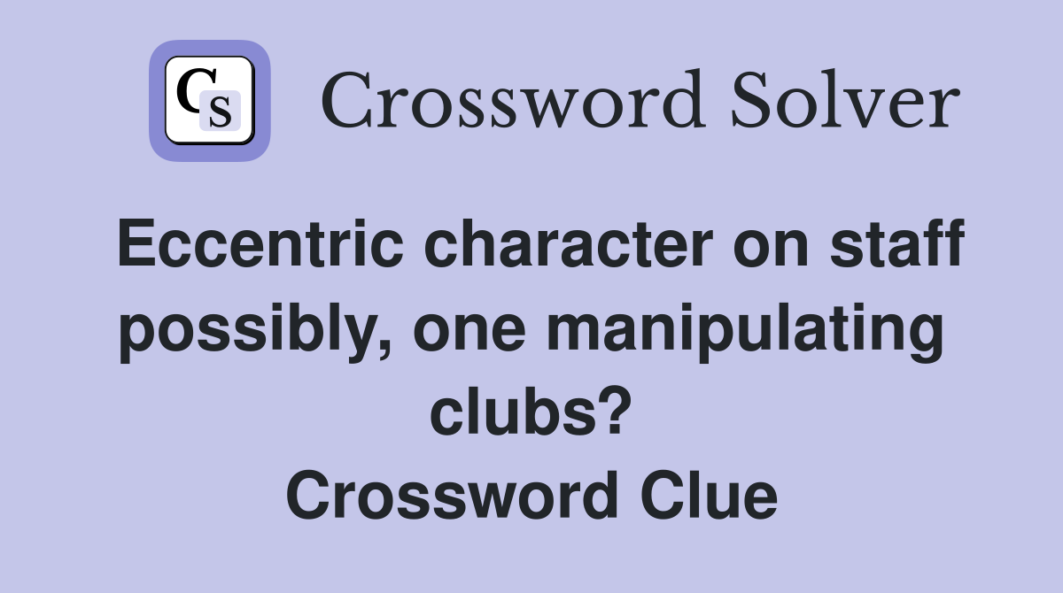 Eccentric character on staff possibly, one manipulating clubs? Crossword Clue