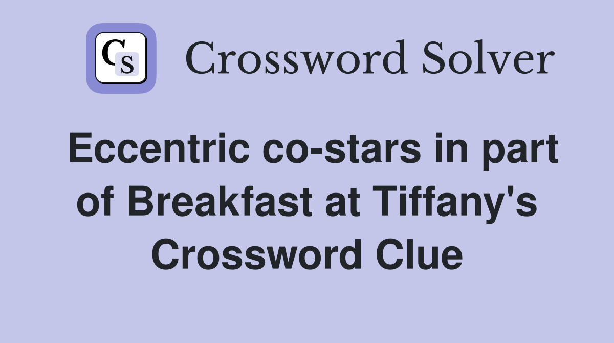 Eccentric co-stars in part of Breakfast at Tiffany's Crossword Clue