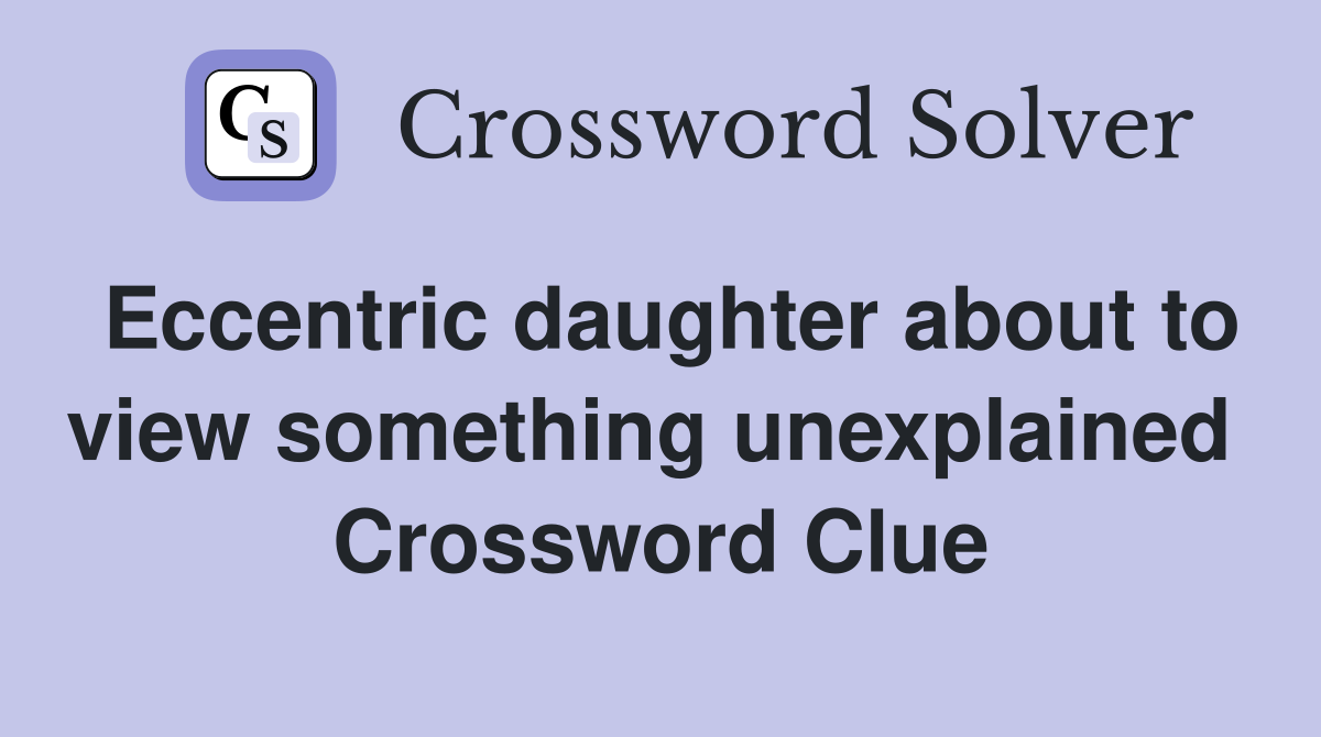 Eccentric daughter about to view something unexplained  Crossword Clue