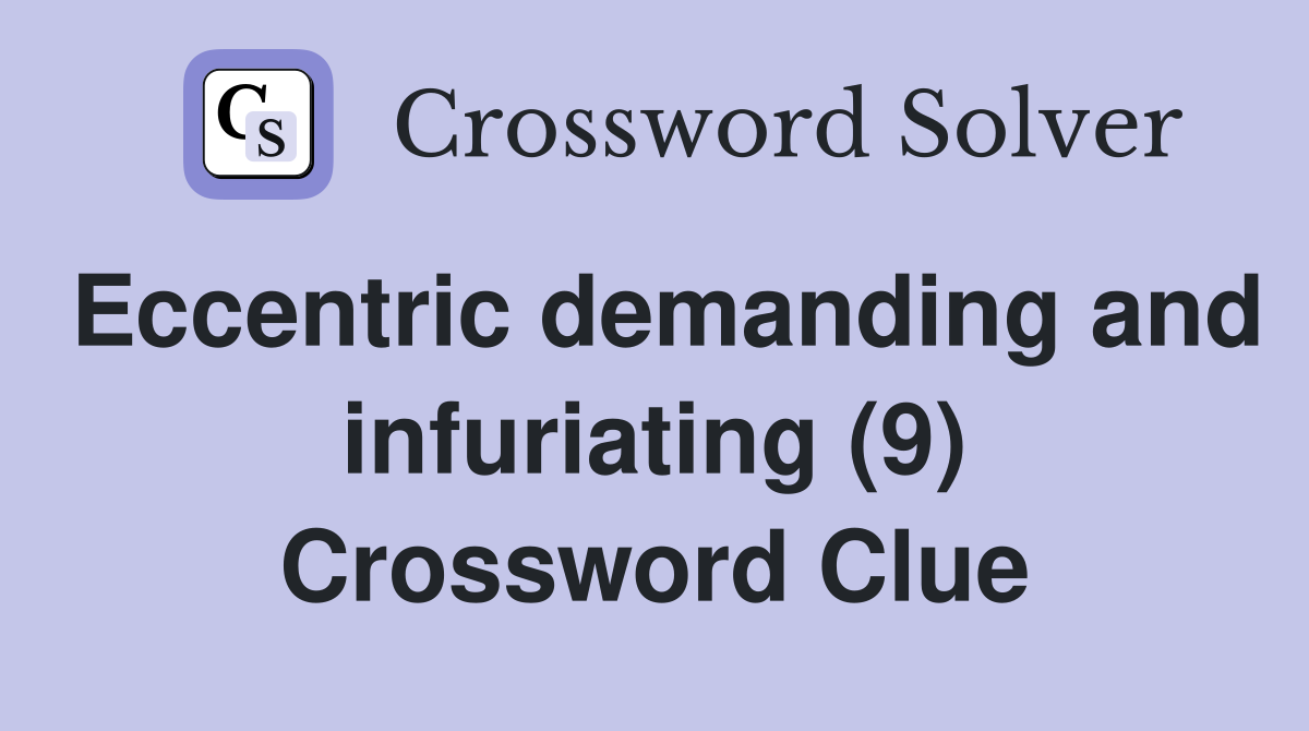 Eccentric demanding and infuriating (9) Crossword Clue