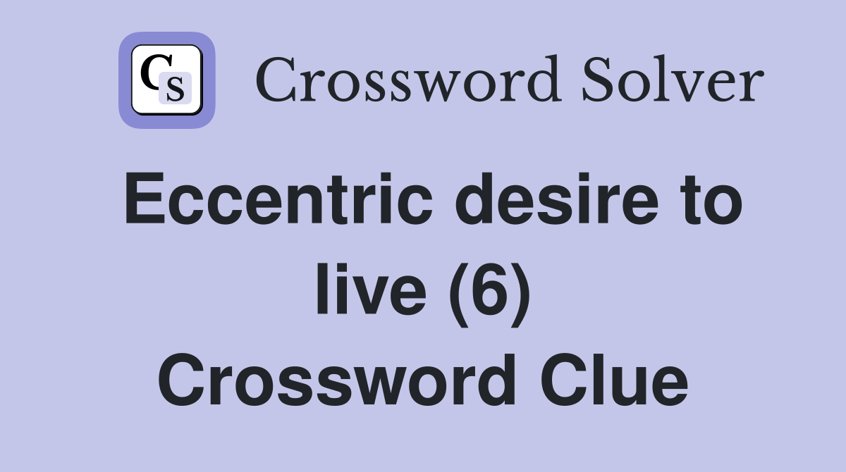Eccentric desire to live (6) Crossword Clue