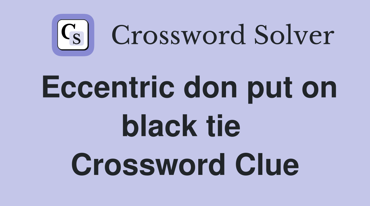 Eccentric don put on black tie  Crossword Clue
