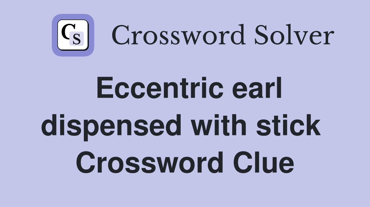 Eccentric earl dispensed with stick  Crossword Clue