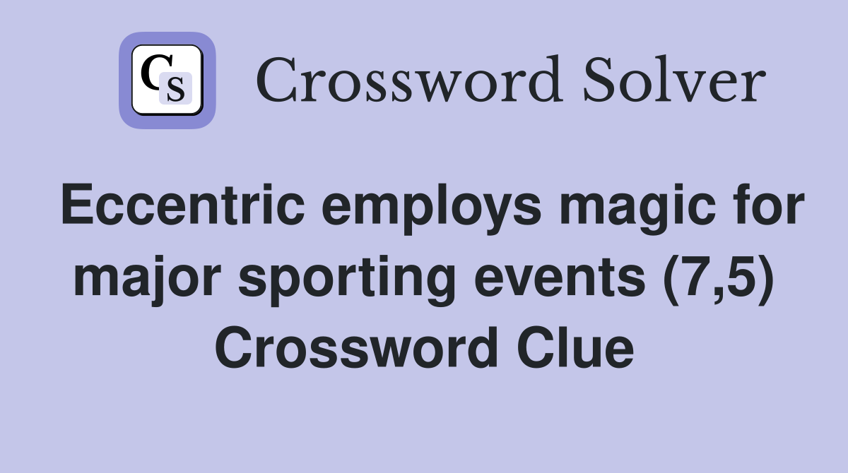 Eccentric employs magic for major sporting events (7,5) Crossword Clue