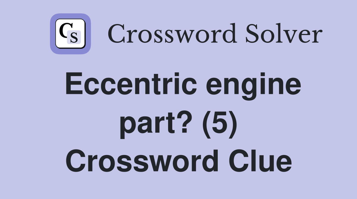 Eccentric engine part? (5) Crossword Clue