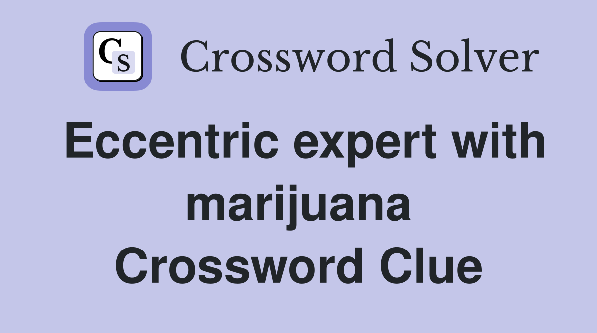 Eccentric expert with marijuana Crossword Clue