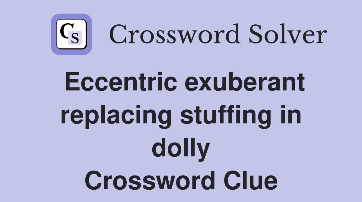 Eccentric exuberant replacing stuffing in dolly Crossword Clue