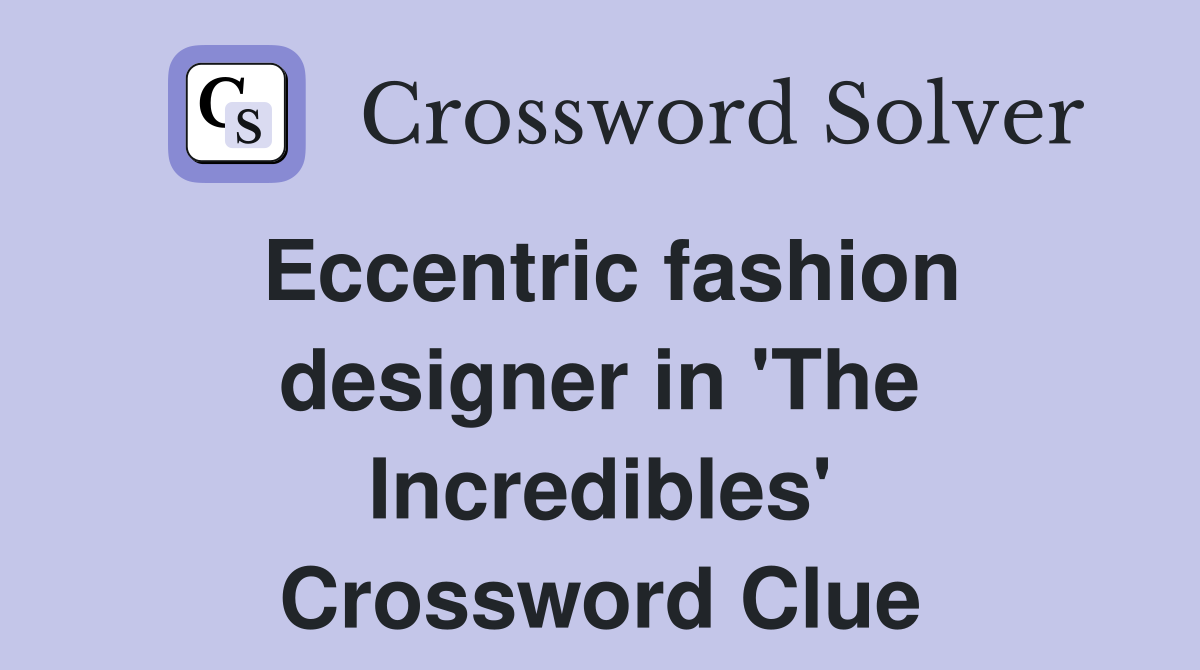 Eccentric fashion designer in 'The Incredibles' Crossword Clue