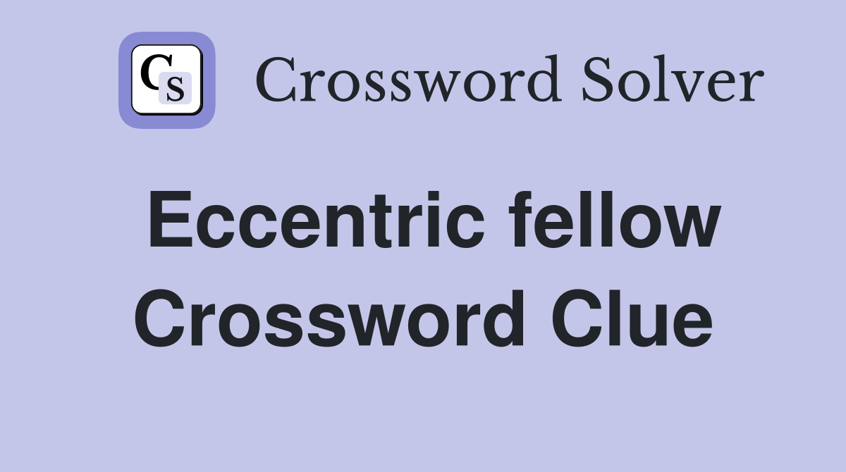 Eccentric fellow Crossword Clue