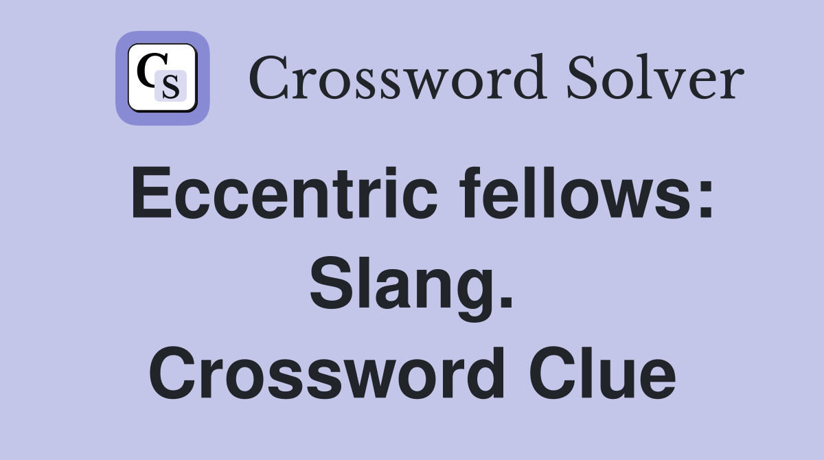 Eccentric fellows: Slang. Crossword Clue