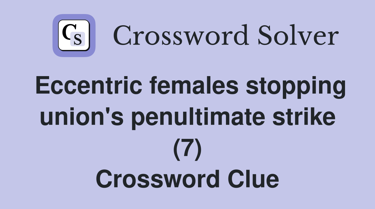 Eccentric females stopping union's penultimate strike (7) Crossword Clue