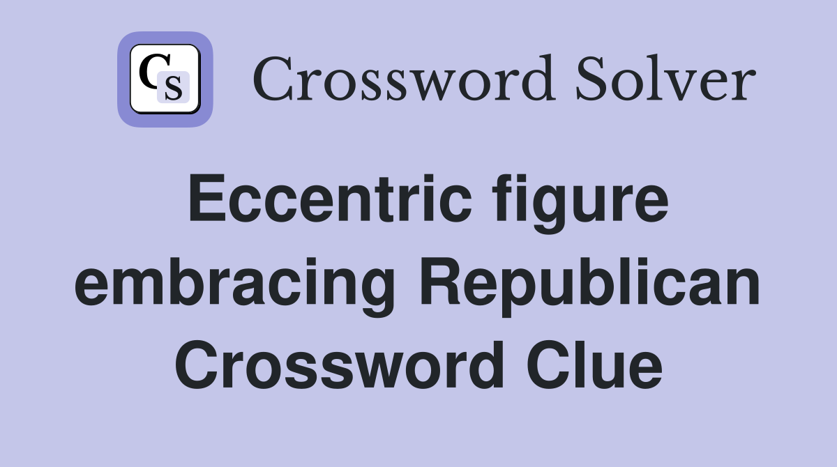 Eccentric figure embracing Republican Crossword Clue