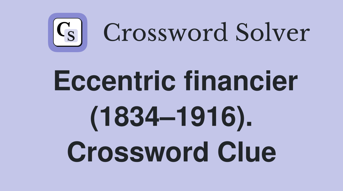 Eccentric financier (1834–1916). Crossword Clue