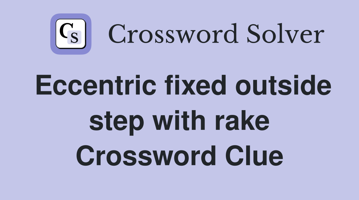 Eccentric fixed outside step with rake Crossword Clue
