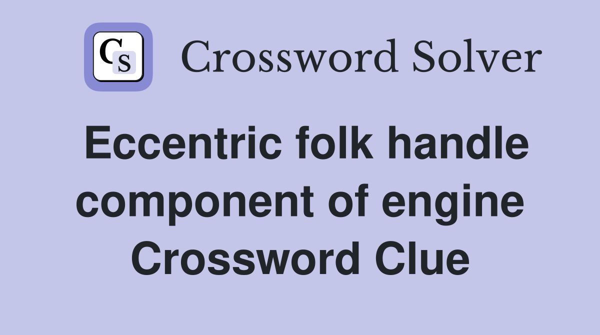 Eccentric folk handle component of engine Crossword Clue