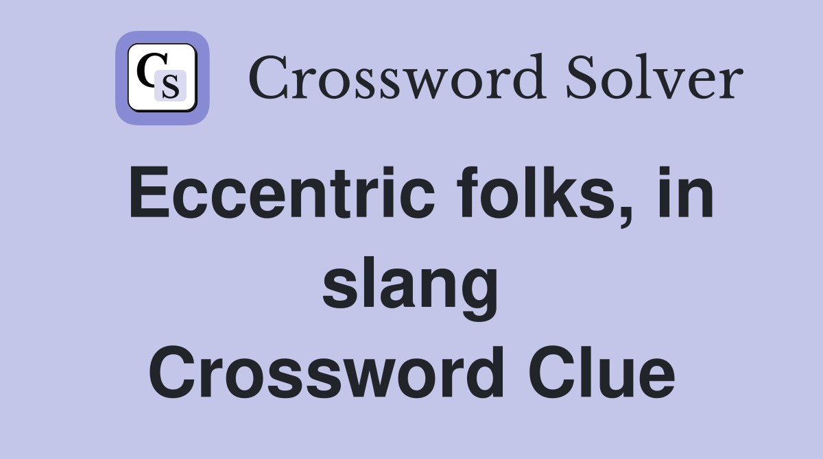 Eccentric folks, in slang Crossword Clue