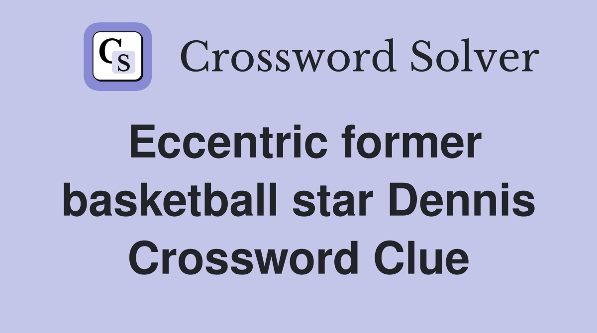 Eccentric former basketball star Dennis Crossword Clue