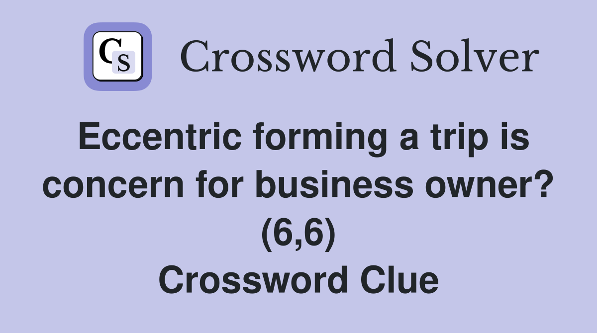 Eccentric forming a trip is concern for business owner? (6,6) Crossword Clue