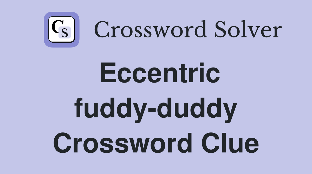 Eccentric fuddy-duddy Crossword Clue