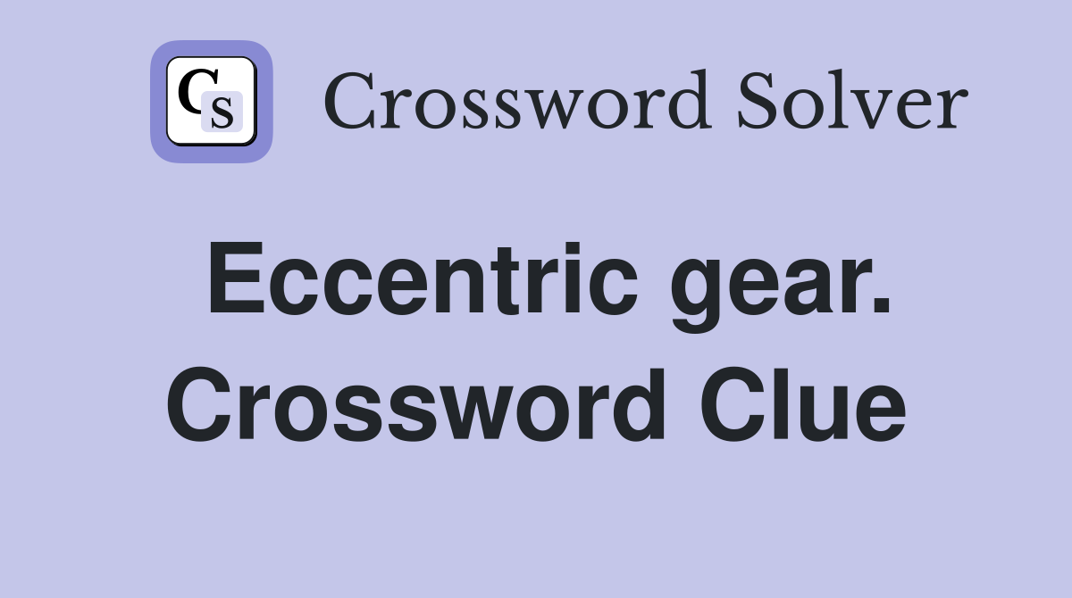 Eccentric gear. Crossword Clue