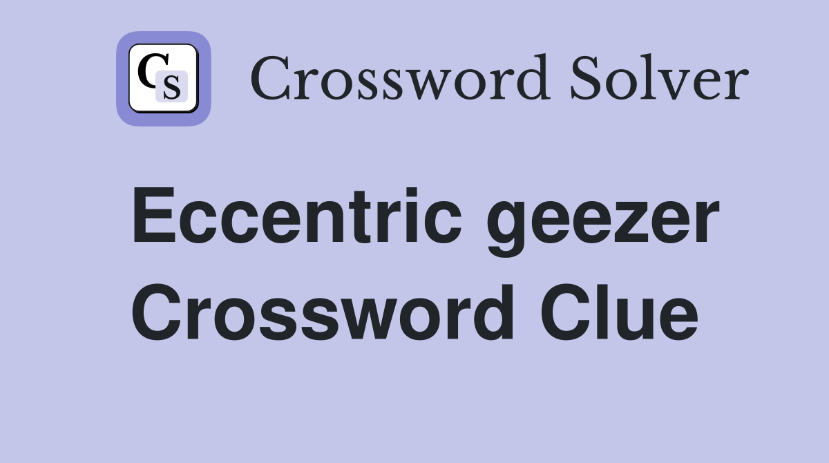 Eccentric geezer Crossword Clue