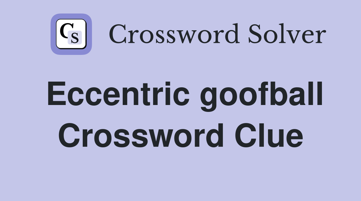 Eccentric goofball Crossword Clue