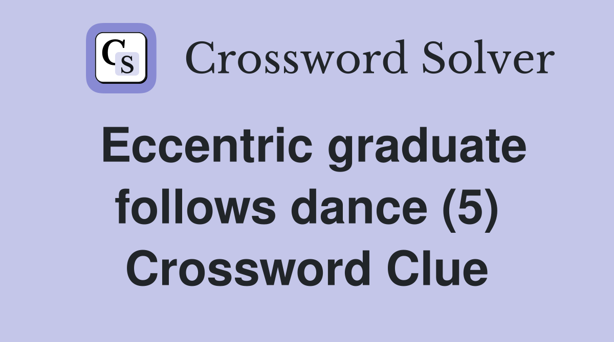 Eccentric graduate follows dance (5) Crossword Clue