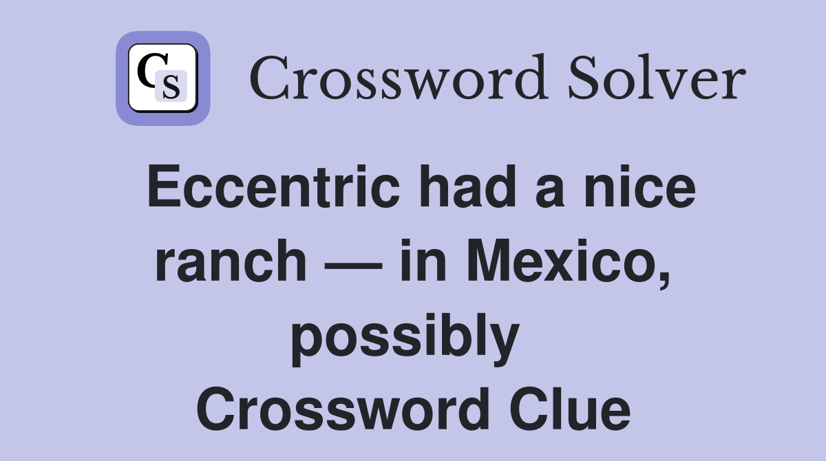 Eccentric had a nice ranch — in Mexico, possibly  Crossword Clue