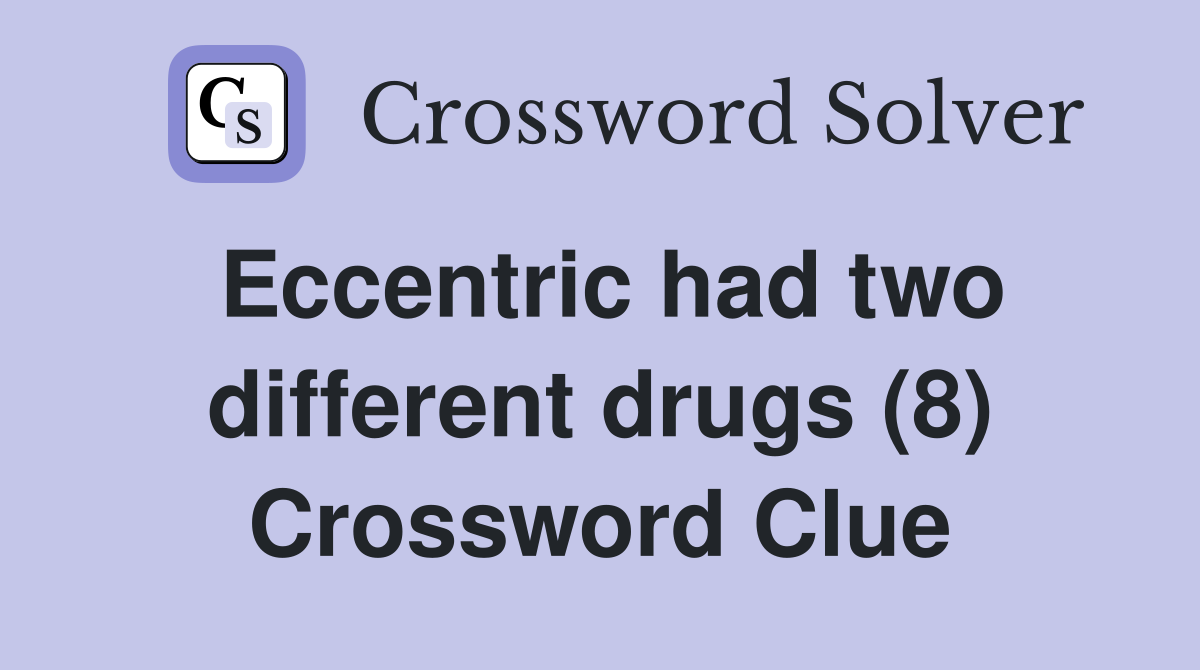 Eccentric had two different drugs (8) Crossword Clue