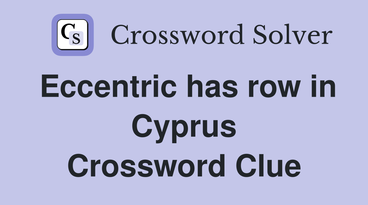 Eccentric has row in Cyprus Crossword Clue